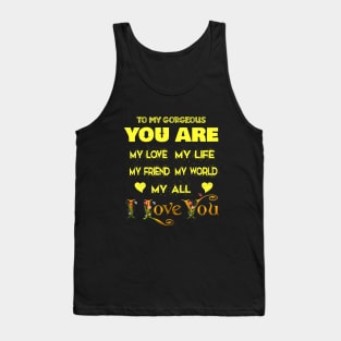 to my gorgeous you are my love my life my friend my world my all , i love you Tank Top